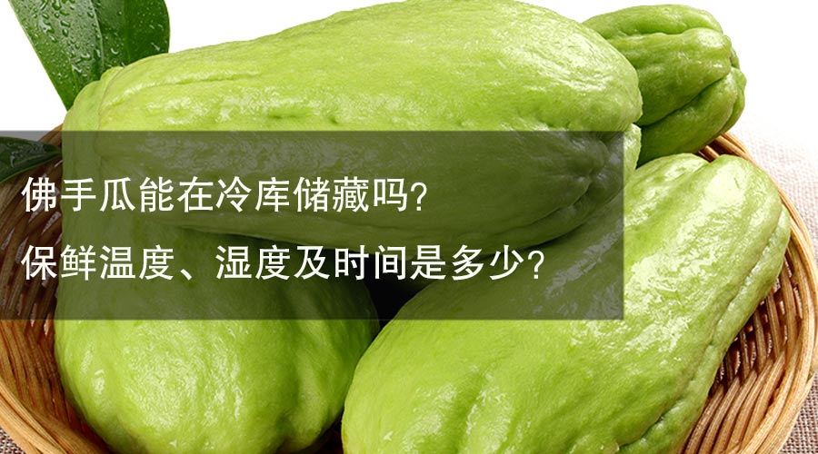 佛手瓜能在冷库储藏吗？保鲜温度、湿度及时间是多少？