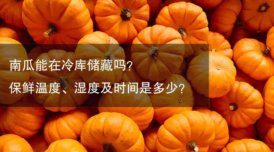 南瓜能在冷库储藏吗？保鲜温度、湿度及时间是多少？
