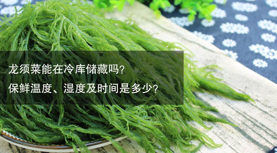 龙须菜冷库保鲜温度、相对湿度及时间介绍