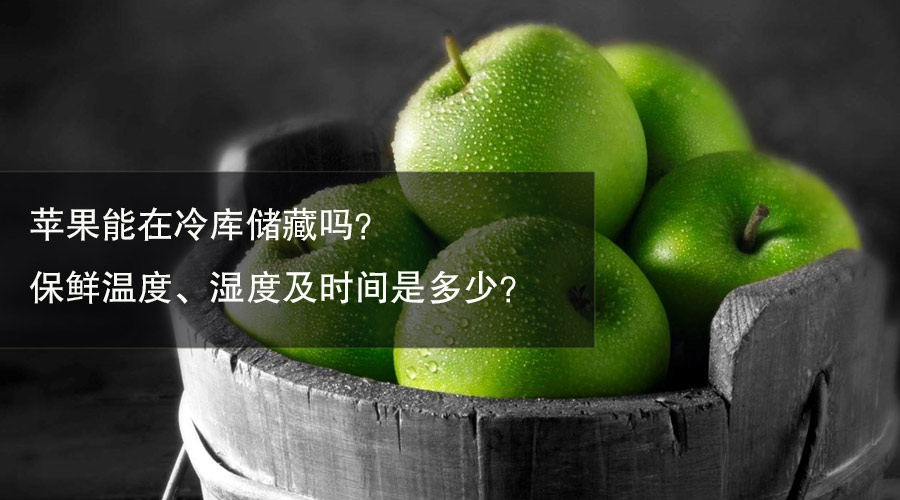 苹果冷库储藏吗？保鲜温度、湿度及时间