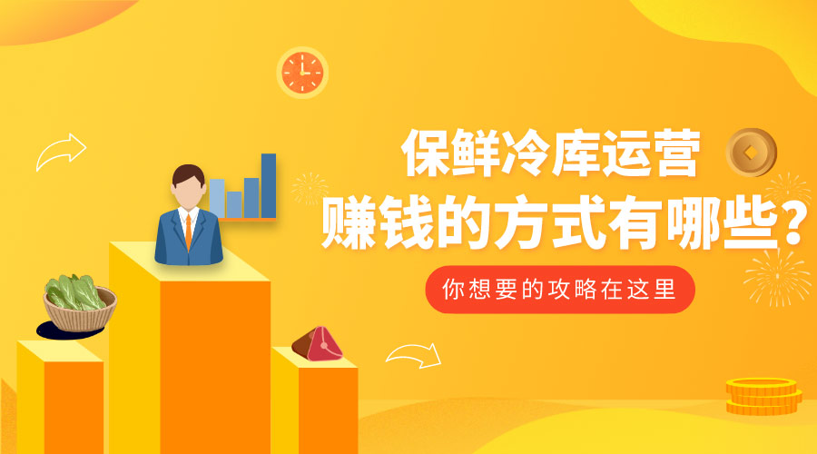 保鲜冷库运营赚钱的方式有哪些？