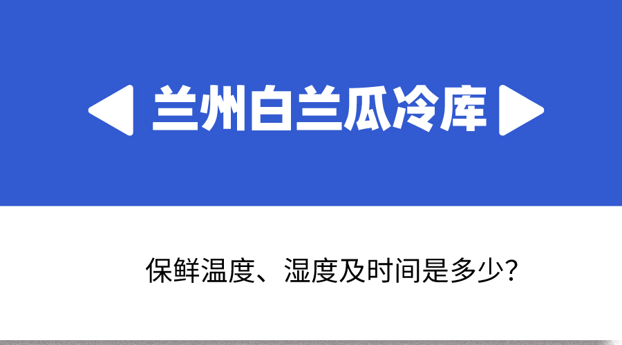 兰州白兰瓜冷库保鲜温度、湿度及时间是多少？