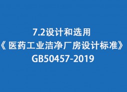 7.2 设计和选用-《 医药工业洁净厂房设计标准》 GB50457-2019
