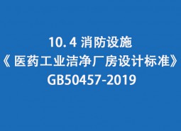 10.4 消防设施-《 医药工业洁净厂房设计标准》 GB50457-2019